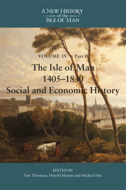 The Isle of Man VOL IV, Part II, 1405-1830 - Social and Economic History